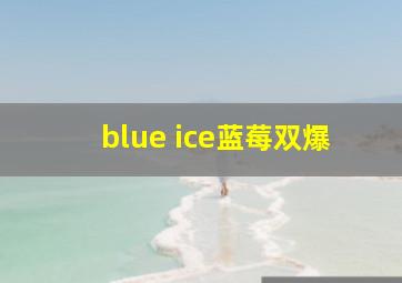 blue ice蓝莓双爆